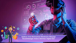 Aplikasi-Viral-Bermanfaat-Membantu-Menjaga-Keseimbangan-Antara-Aktivitas-Digital-Dan-Kehidupan-Nyata