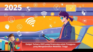Gadget-Terbaru-2025-yang-Dirancang-untuk-Pengguna-yang-Mengutamakan-Mobilitas-Tinggi