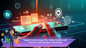 Gadget-Terbaru-dengan-Fitur-Kontrol-Sentuh-Lebih-Responsif-untuk-Navigasi-Lebih-Mudah