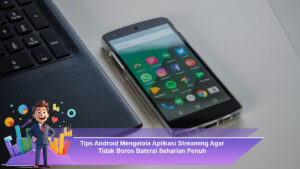 Tips-Android-Mengelola-Aplikasi-Streaming-Agar-Tidak-Boros-Baterai-Seharian-Penuh
